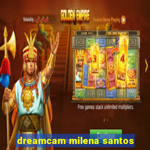 dreamcam milena santos